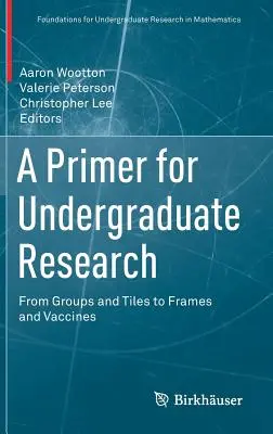 Un abecedar pentru cercetarea universitară: De la grupuri și dale la cadre și vaccinuri - A Primer for Undergraduate Research: From Groups and Tiles to Frames and Vaccines