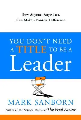 Nu ai nevoie de un titlu pentru a fi un lider: Cum oricine, oriunde, poate face o diferență pozitivă - You Don't Need a Title to Be a Leader: How Anyone, Anywhere, Can Make a Positive Difference