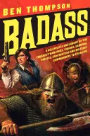 Badass: Un atac necruțător al celor mai duri lideri de război, vikingi, samurai, pirați, pistolari și comandanți militari la Ev - Badass: A Relentless Onslaught of the Toughest Warlords, Vikings, Samurai, Pirates, Gunfighters, and Military Commanders to Ev