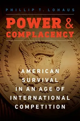 Power and Complacency: Supraviețuirea americană într-o epocă a concurenței internaționale - Power and Complacency: American Survival in an Age of International Competition