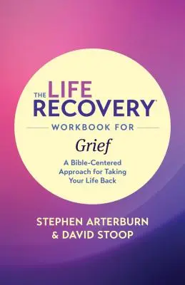 The Life Recovery Workbook for Grief: O abordare centrată pe Biblie pentru a-ți lua viața înapoi - The Life Recovery Workbook for Grief: A Bible-Centered Approach for Taking Your Life Back
