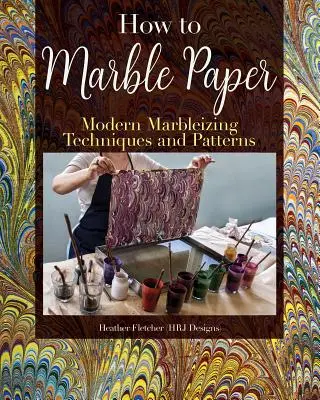Realizarea hârtiei marmorate: Tehnici și modele de pictură pentru marmorarea clasică și modernă pe hârtie și mătase - Making Marbled Paper: Paint Techniques & Patterns for Classic & Modern Marbleizing on Paper & Silk