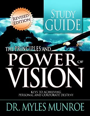 Principiile și puterea viziunii Ghid de studiu: Chei pentru atingerea destinului personal și corporativ - The Principles and Power of Vision Study Guide: Keys to Achieving Personal and Corporate Destiny
