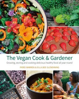 Bucătarul și grădinarul vegan: Cultivarea, depozitarea și gătitul alimentelor delicioase și sănătoase pe tot parcursul anului - The Vegan Cook & Gardener: Growing, Storing and Cooking Delicious Healthy Food All Year Round