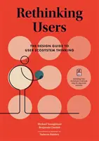 Rethinking Users: Ghidul de proiectare pentru gândirea ecosistemului utilizatorului - Rethinking Users: The Design Guide to User Ecosystem Thinking