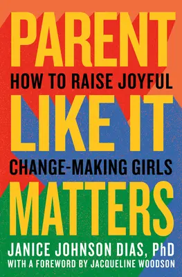 Părinte ca și cum ar conta: Cum să crești fete pline de bucurie, care fac schimbări - Parent Like It Matters: How to Raise Joyful, Change-Making Girls