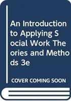 O introducere în aplicarea teoriilor și metodelor asistenței sociale 3e - An Introduction to Applying Social Work Theories and Methods 3e