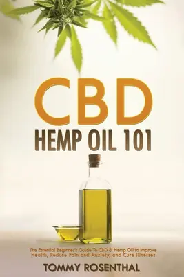 CBD Hemp Oil 101: Ghidul esențial al începătorului despre CBD și uleiul de cânepă pentru îmbunătățirea sănătății, reducerea durerii și a anxietății și vindecarea bolilor - CBD Hemp Oil 101: The Essential Beginner's Guide To CBD and Hemp Oil to Improve Health, Reduce Pain and Anxiety, and Cure Illnesses