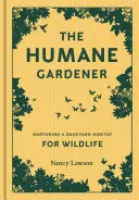 The Humane Gardener: Nurturing a Backyard Habitat for Wildlife (How to Create a Sustainable and Ethical Garden That Promotes Native Wildlif