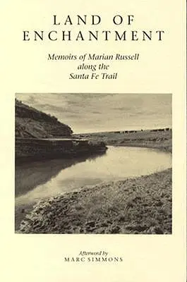 Land of Enchantment: Memoriile lui Marian Russell de-a lungul Santa Fe Trail - Land of Enchantment: Memoirs of Marian Russell Along the Santa Fe Trail
