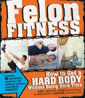 Felon Fitness: Cum să obții un corp dur fără să faci pușcărie - Felon Fitness: How to Get a Hard Body Without Doing Hard Time