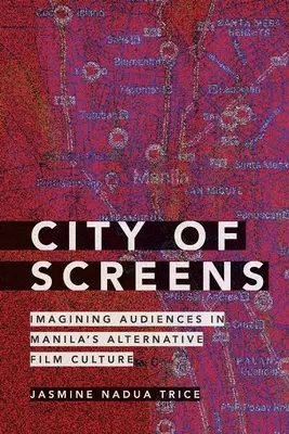 Orașul ecranelor: Imaginarea audiențelor în cultura cinematografică alternativă din Manila - City of Screens: Imagining Audiences in Manila's Alternative Film Culture