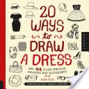 20 Ways to Draw a Dress and 44 Other Fabulous Fashions and Accessories: Un caiet de schițe pentru artiști, designeri și desenatori - 20 Ways to Draw a Dress and 44 Other Fabulous Fashions and Accessories: A Sketchbook for Artists, Designers, and Doodlers