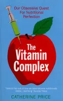 Complexul de vitamine - Căutarea noastră obsesivă pentru perfecțiunea nutrițională - Vitamin Complex - Our Obsessive Quest for Nutritional Perfection