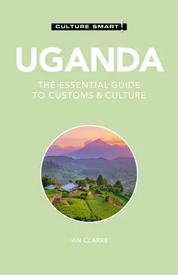 Uganda - Culture Smart!, 117: Ghidul esențial pentru obiceiuri și cultură - Uganda - Culture Smart!, 117: The Essential Guide to Customs & Culture