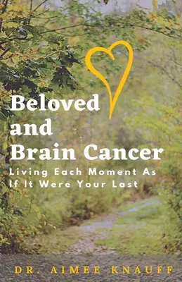 Iubita și cancerul cerebral: Living Each Moment As If It Were Your Last - Beloved and Brain Cancer: Living Each Moment As If It Were Your Last