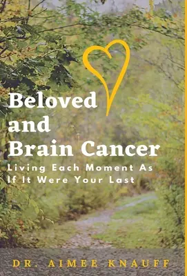 Iubitul și cancerul cerebral: Living Each Moment As If It Were Your Last - Beloved and Brain Cancer: Living Each Moment As If It Were Your Last