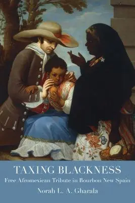 Taxarea negrietății: Tributul afromexican gratuit în Noua Spanie Bourbonică - Taxing Blackness: Free Afromexican Tribute in Bourbon New Spain