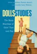 Dolls Studies; The Many Meanings of Girls' Toys and Play