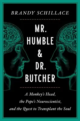 Domnul Humble și Dr. Butcher: Un cap de maimuță, neurologul papei și căutarea transplantului de suflet (A Monkey's Head, the Pope's Neuroscientist, and the Quest to Transplant the Soul) - Mr. Humble and Dr. Butcher: A Monkey's Head, the Pope's Neuroscientist, and the Quest to Transplant the Soul