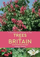 Ghidul unui naturalist pentru copacii din Marea Britanie și Europa de Nord - A Naturalist's Guide to the Trees of Britain & Northern Europe