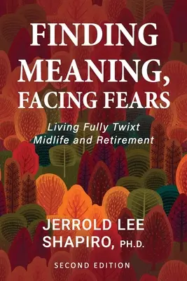 Găsirea sensului, înfruntarea temerilor: Living Fully Twixt Midlife and Retirement - Finding Meaning, Facing Fears: Living Fully Twixt Midlife and Retirement