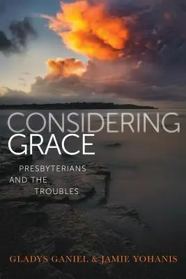 Considerând harul: Prezbiterienii și problemele - Considering Grace: Presbyterians and the Troubles