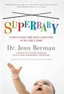 Superbaby: 12 moduri de a-i oferi copilului tău un avantaj în primii 3 ani - Superbaby: 12 Ways to Give Your Child a Head Start in the First 3 Years