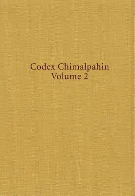 Codex Chimalpahin: Societate și politică în Mexic Tenochtitlan, Tlatelolco, Texoco, Culhuacan și alte Nahua Altepetl în Mexic central - Codex Chimalpahin: Society and Politics in Mexico Tenochtitlan, Tlatelolco, Texoco, Culhuacan, and Other Nahua Altepetl in Central Mexico