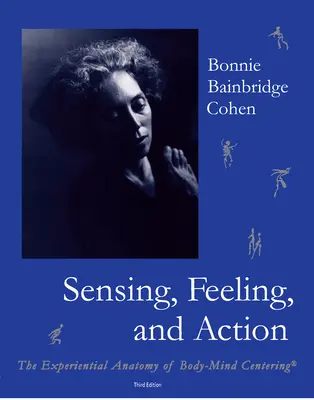 Senzație, simțire și acțiune: Anatomia experiențială a centrării corpului și minții - Sensing, Feeling, and Action: The Experiential Anatomy of Body-Mind Centering