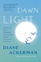 Dawn Light: Dancing with Cranes and Other Ways to Start the Day (Dansând cu cocorii și alte moduri de a începe ziua) - Dawn Light: Dancing with Cranes and Other Ways to Start the Day
