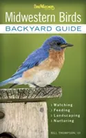 Păsările din Midwestern: Ghid de curte - Observare - Hrănire - Amenajare peisagistică - Îngrijire - Indiana, Ohio, Iowa, Illinois, Michigan, Wisconsin, Mi - Midwestern Birds: Backyard Guide - Watching - Feeding - Landscaping - Nurturing - Indiana, Ohio, Iowa, Illinois, Michigan, Wisconsin, Mi