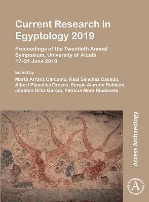 Current Research in Egyptology 2019: Proceedings of the Twentieth Annual Symposium, Universitatea din Alcala, 17-21 iunie 2019 - Current Research in Egyptology 2019: Proceedings of the Twentieth Annual Symposium, University of Alcala, 17-21 June 2019