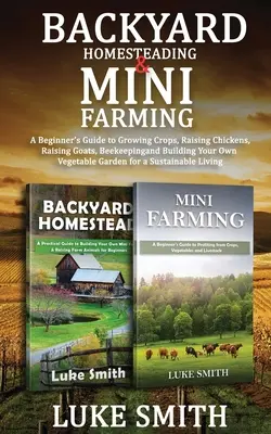 Backyard Homesteading & Mini Farming: Ghidul începătorului pentru cultivarea culturilor, creșterea găinilor, creșterea caprelor, apicultură și construirea propriei legume - Backyard Homesteading & Mini Farming: A Beginner's Guide to Growing Crops, Raising Chickens, Raising Goats, Beekeeping and Building Your Own Vegetable