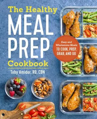 The Healthy Meal Prep Cookbook: Mese ușoare și sănătoase pentru gătit, pregătit, luat și dus - The Healthy Meal Prep Cookbook: Easy and Wholesome Meals to Cook, Prep, Grab, and Go