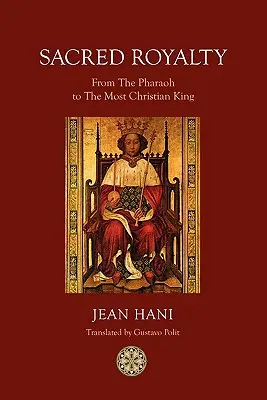 Regalitatea sacră: De la faraon la cel mai creștin rege - Sacred Royalty: From the Pharaoh to the Most Christian King