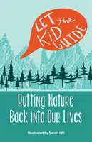 Lăsați copilul să vă ghideze: Să readucem natura în viața noastră - Let the Kid Guide: Putting Nature Back into Our Lives