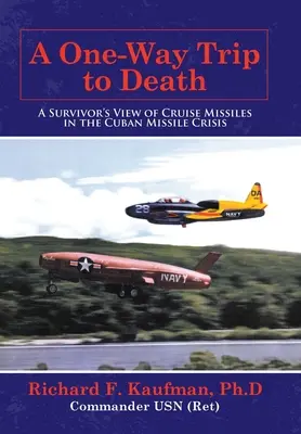 O călătorie într-un singur sens spre moarte: O viziune de supraviețuitor asupra rachetelor de croazieră în criza rachetelor cubaneze - A One-Way Trip to Death: A Survivor's View of Cruise Missiles in the Cuban Missile Crisis