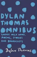 Dylan Thomas Omnibus - Under Milk Wood, Poezii, povestiri și emisiuni - Dylan Thomas Omnibus - Under Milk Wood, Poems, Stories and Broadcasts