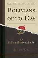 Bolivienii de azi (Reprint clasic) - Bolivians of To-Day (Classic Reprint)