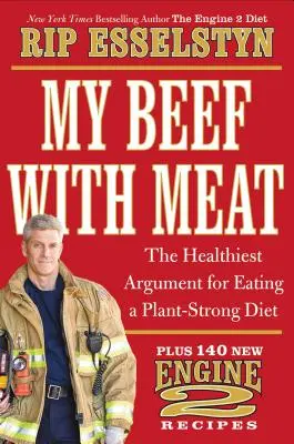 My Beef with Meat: Cel mai sănătos argument pentru a mânca o dietă bazată pe plante - plus 140 de noi rețete Engine 2 - My Beef with Meat: The Healthiest Argument for Eating a Plant-Strong Diet--Plus 140 New Engine 2 Recipes