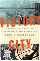 Victory City: O istorie a New York-ului și a newyorkezilor în timpul celui de-al Doilea Război Mondial - Victory City: A History of New York and New Yorkers During World War II