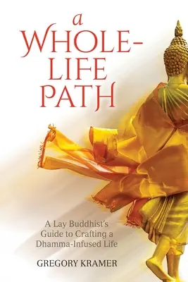 A Whole-Life Path: Ghidul unui budist laic pentru crearea unei vieți infuzate de Dhamma - A Whole-Life Path: A Lay Buddhist's Guide to Crafting a Dhamma-Infused Life
