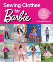 Coaserea hainelor pentru Barbie: 24 de ținute elegante pentru păpușile de modă - Sewing Clothes for Barbie: 24 Stylish Outfits for Fashion Dolls