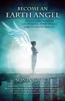 Devino un Înger al Pământului: Sfaturi și înțelepciune pentru a-ți găsi aripile și a trăi în serviciu - Become an Earth Angel: Advice and Wisdom for Finding Your Wings and Living in Service
