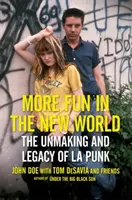Mai multă distracție în Lumea Nouă: Descoperirea și moștenirea L.A. Punk - More Fun in the New World: The Unmaking and Legacy of L.A. Punk