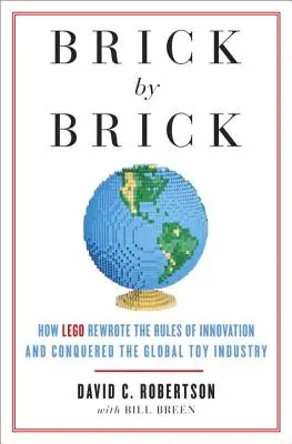 Cărămidă cu cărămidă: Cum a rescris LEGO regulile inovației și a cucerit industria globală a jucăriilor - Brick by Brick: How LEGO Rewrote the Rules of Innovation and Conquered the Global Toy Industry