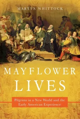 Mayflower Lives: Pelerini într-o lume nouă și experiența americană timpurie - Mayflower Lives: Pilgrims in a New World and the Early American Experience