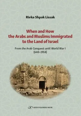 Când și cum au imigrat arabii și musulmanii în Țara lui Israel: De la cucerirea arabă până la Primul Război Mondial (640-1914) - When and How the Arabs and Muslims Immigrated to the Land of Israel: From the Arab Conquest Until World War I (640-1914)