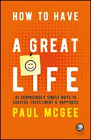 Cum să ai o viață minunată: 35 de căi surprinzător de simple către succes, împlinire și fericire - How to Have a Great Life: 35 Surprisingly Simple Ways to Success, Fulfillment and Happiness
